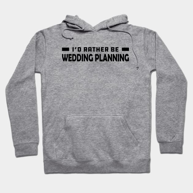 Wedding Planner - I'd rather be wedding planning Hoodie by KC Happy Shop